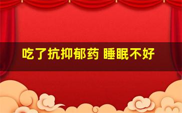 吃了抗抑郁药 睡眠不好